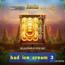 bad ice cream 3 no jogos 360